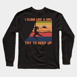 I Climb Like A Girl Try To Keep Up, Climbing Funny Gift For Climber Girls Long Sleeve T-Shirt